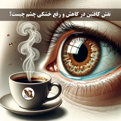 نقش کافئین در کاهش و رفع خشکی چشم چیست؟ | بررسی علمی و کاربردی