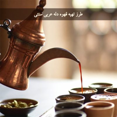 طرز تهیه قهوه دله عربی سنتی (قهوه دله – Dallah Coffee)