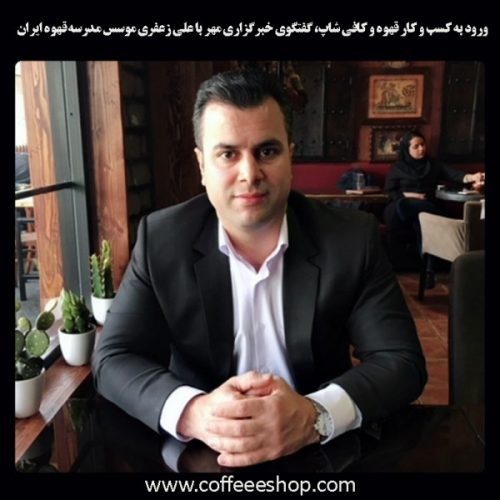 ورود به کسب و کار قهوه و کافی شاپ، گفتگوی خبرگزاری مهر با علی زعفری موسس مدرسه قهوه ایران