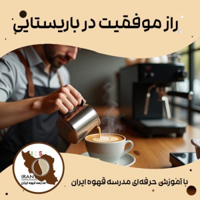 راز موفقیت در باریستایی با آموزش حرفه‌ای مدرسه قهوه ایران