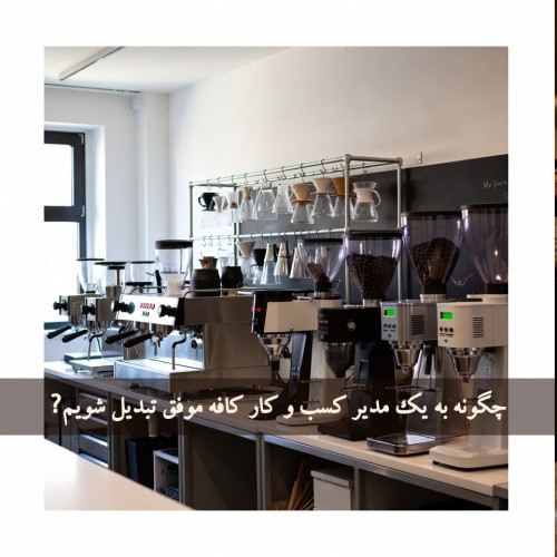 چگونه به یک مدیر کسب‌ و کار کافه موفق تبدیل شویم؟ (راهنمای جامع ۱۴۰۴–۱۴۰۵)
